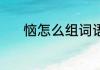 恼怎么组词语 恼可以组什么词