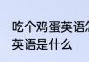 吃个鸡蛋英语怎么说 吃个鸡蛋英语的英语是什么