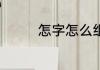 怎字怎么组词 怎生字组词