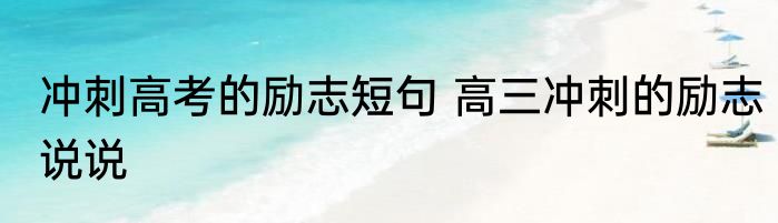 冲刺高考的励志短句 高三冲刺的励志说说