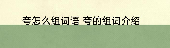 夸怎么组词语 夸的组词介绍