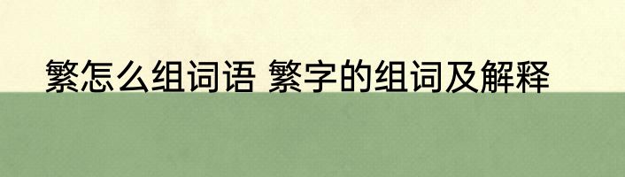 繁怎么组词语 繁字的组词及解释