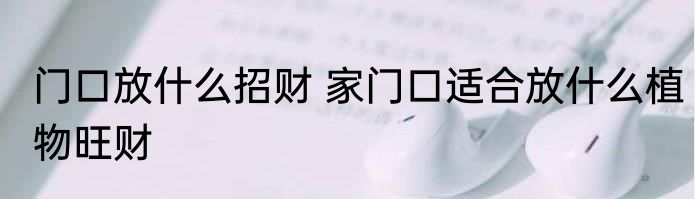 门口放什么招财 家门口适合放什么植物旺财