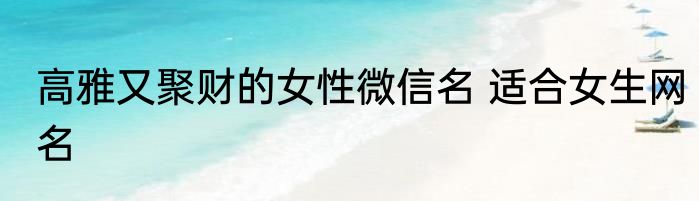 高雅又聚财的女性微信名 适合女生网名