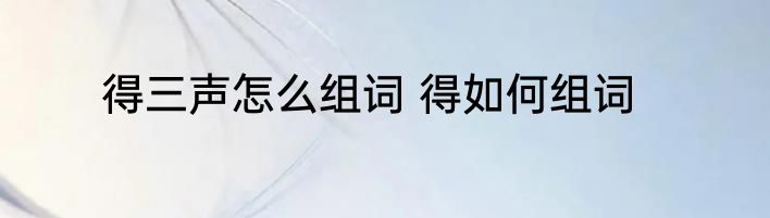 得三声怎么组词 得如何组词
