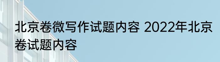 北京卷微写作试题内容 2022年北京卷试题内容