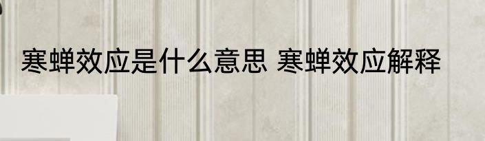 寒蝉效应是什么意思 寒蝉效应解释