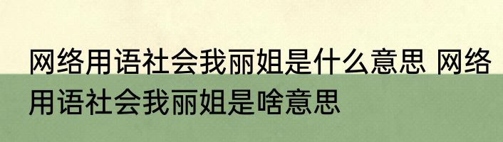 网络用语社会我丽姐是什么意思 网络用语社会我丽姐是啥意思