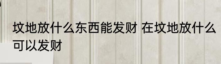 坟地放什么东西能发财 在坟地放什么可以发财