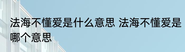 法海不懂爱是什么意思 法海不懂爱是哪个意思