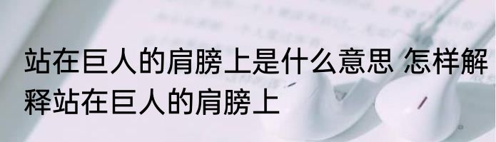 站在巨人的肩膀上是什么意思 怎样解释站在巨人的肩膀上