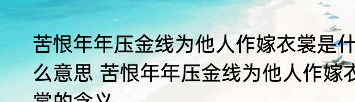 苦恨年年压金线为他人作嫁衣裳是什么意思 苦恨年年压金线为他人作嫁衣裳的含义