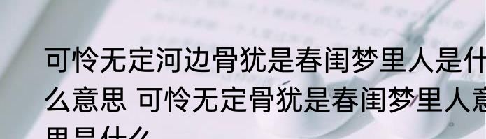 可怜无定河边骨犹是春闺梦里人是什么意思 可怜无定骨犹是春闺梦里人意思是什么