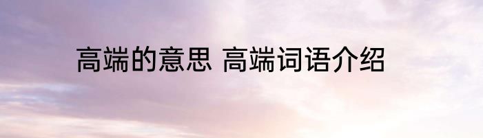 高端的意思 高端词语介绍