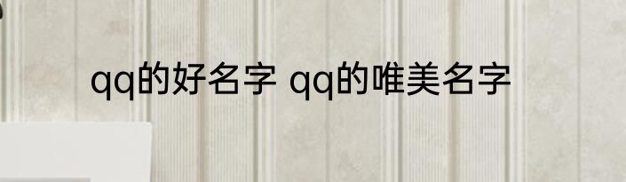 qq的好名字 qq的唯美名字