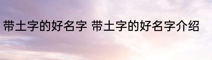 带土字的好名字 带土字的好名字介绍
