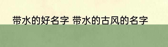 带水的好名字 带水的古风的名字