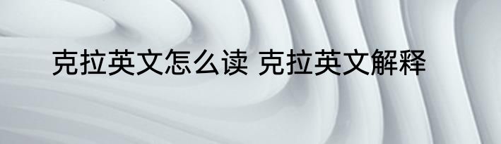 克拉英文怎么读 克拉英文解释