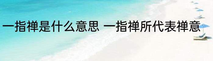 一指禅是什么意思 一指禅所代表禅意