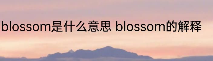 blossom是什么意思 blossom的解释