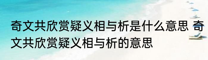 奇文共欣赏疑义相与析是什么意思 奇文共欣赏疑义相与析的意思