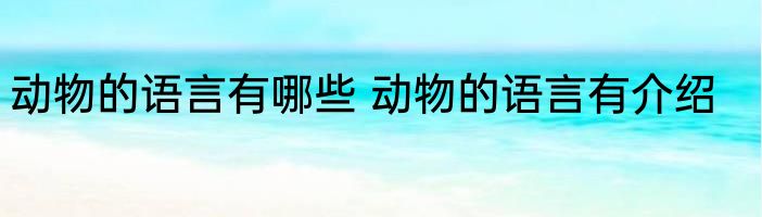 动物的语言有哪些 动物的语言有介绍