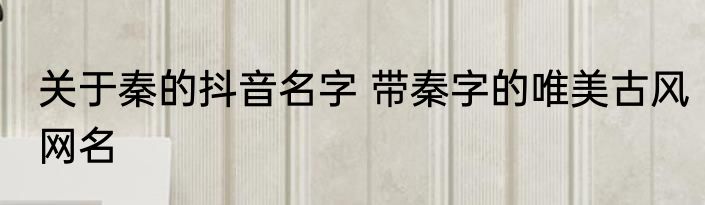 关于秦的抖音名字 带秦字的唯美古风网名