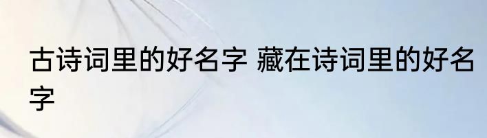 古诗词里的好名字 藏在诗词里的好名字