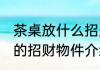 茶桌放什么招财摆件 适合放在茶桌上的招财物件介绍