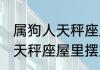 属狗人天秤座屋里放什么招财 属狗人天秤座屋里摆放什么物件招财