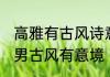 高雅有古风诗意的男微信名 微信昵称男古风有意境