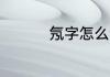 氖字怎么读 怎么读氖字