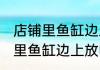 店铺里鱼缸边上放什么摆件招财 店铺里鱼缸边上放啥摆件招财