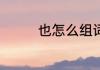 也怎么组词语 也主要组词
