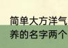 简单大方洋气的女孩名 女孩新颖有涵养的名字两个字