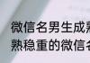 微信名男生成熟稳重简单大方 男生成熟稳重的微信名字
