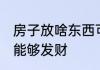 房子放啥东西可以发财 房子放啥东西能够发财