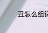 丑怎么组词语 丑组词介绍