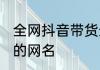 全网抖音带货最火网名 抖音最潮最火的网名