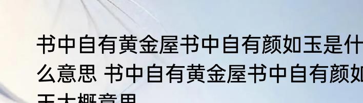 书中自有黄金屋书中自有颜如玉是什么意思 书中自有黄金屋书中自有颜如玉大概意思