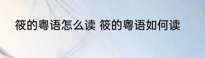 筱的粤语怎么读 筱的粤语如何读