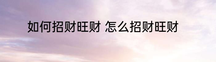 如何招财旺财 怎么招财旺财