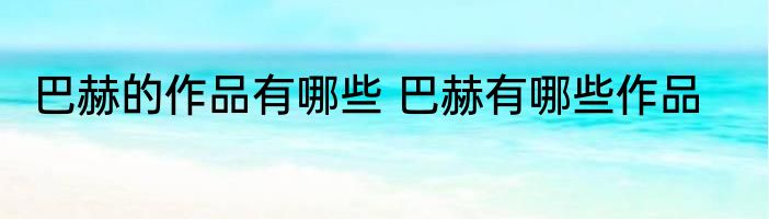 巴赫的作品有哪些 巴赫有哪些作品