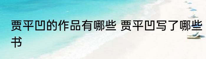 贾平凹的作品有哪些 贾平凹写了哪些书