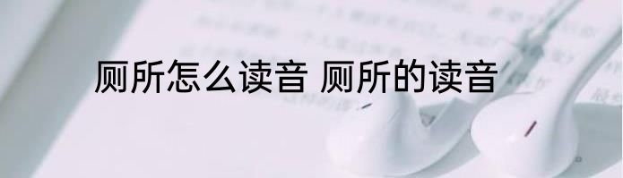 厕所怎么读音 厕所的读音