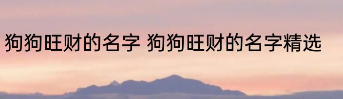 狗狗旺财的名字 狗狗旺财的名字精选