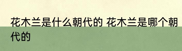 花木兰是什么朝代的 花木兰是哪个朝代的