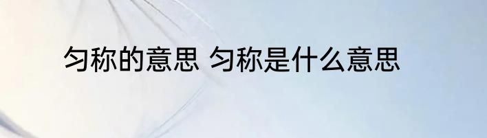匀称的意思 匀称是什么意思