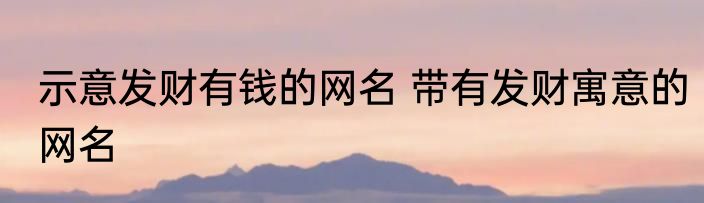 示意发财有钱的网名 带有发财寓意的网名