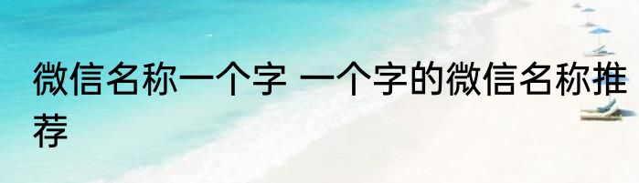 微信名称一个字 一个字的微信名称推荐